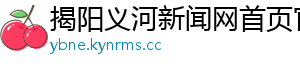 揭阳义河新闻网首页官网
